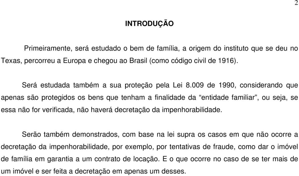 009 de 1990, considerando que apenas são protegidos os bens que tenham a finalidade da entidade familiar, ou seja, se essa não for verificada, não haverá decretação da