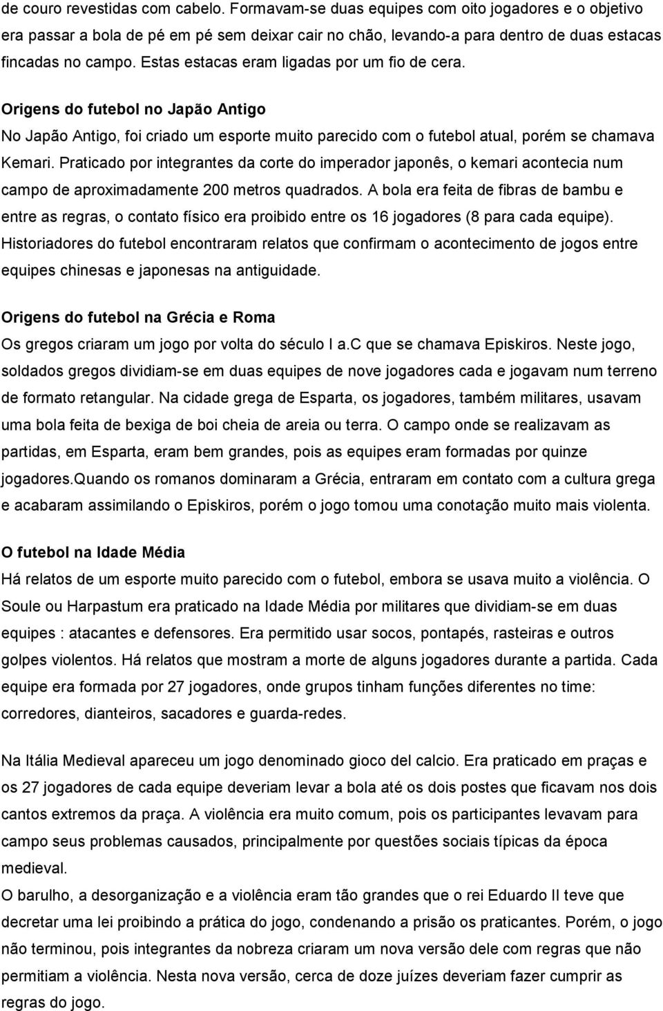 Praticado por integrantes da corte do imperador japonês, o kemari acontecia num campo de aproximadamente 200 metros quadrados.