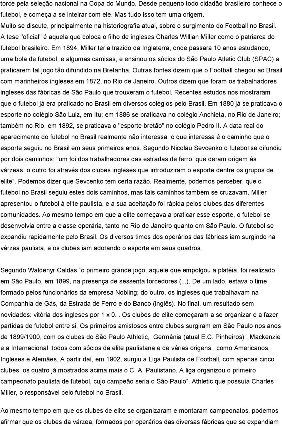 A tese "oficial" é aquela que coloca o filho de ingleses Charles Willian Miller como o patriarca do futebol brasileiro.