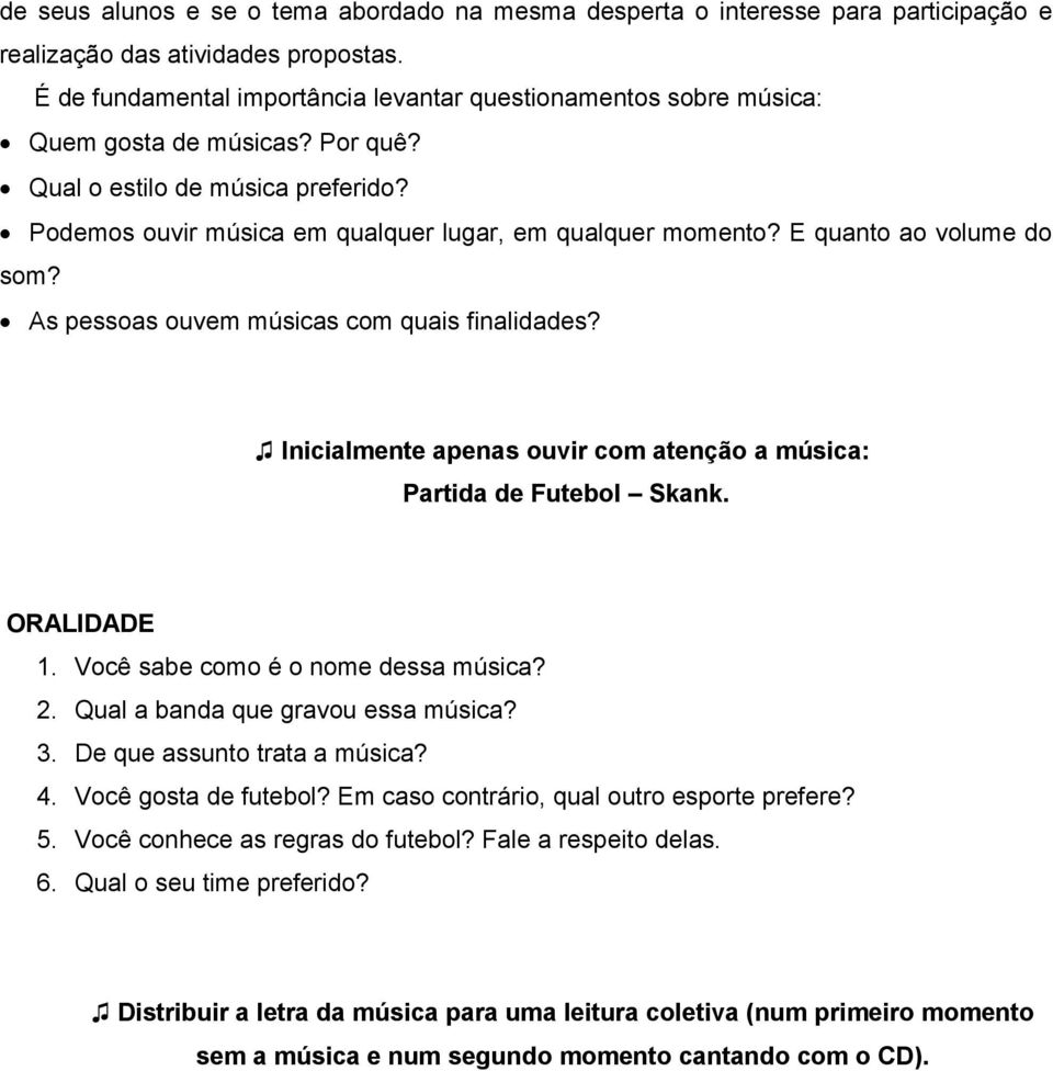 E quanto ao volume do som? As pessoas ouvem músicas com quais finalidades? Inicialmente apenas ouvir com atenção a música: Partida de Futebol Skank. ORALIDADE 1. Você sabe como é o nome dessa música?