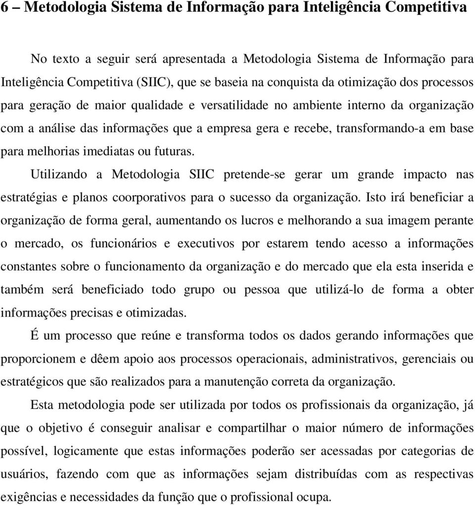 base para melhorias imediatas ou futuras. Utilizando a Metodologia SIIC pretende-se gerar um grande impacto nas estratégias e planos coorporativos para o sucesso da organização.