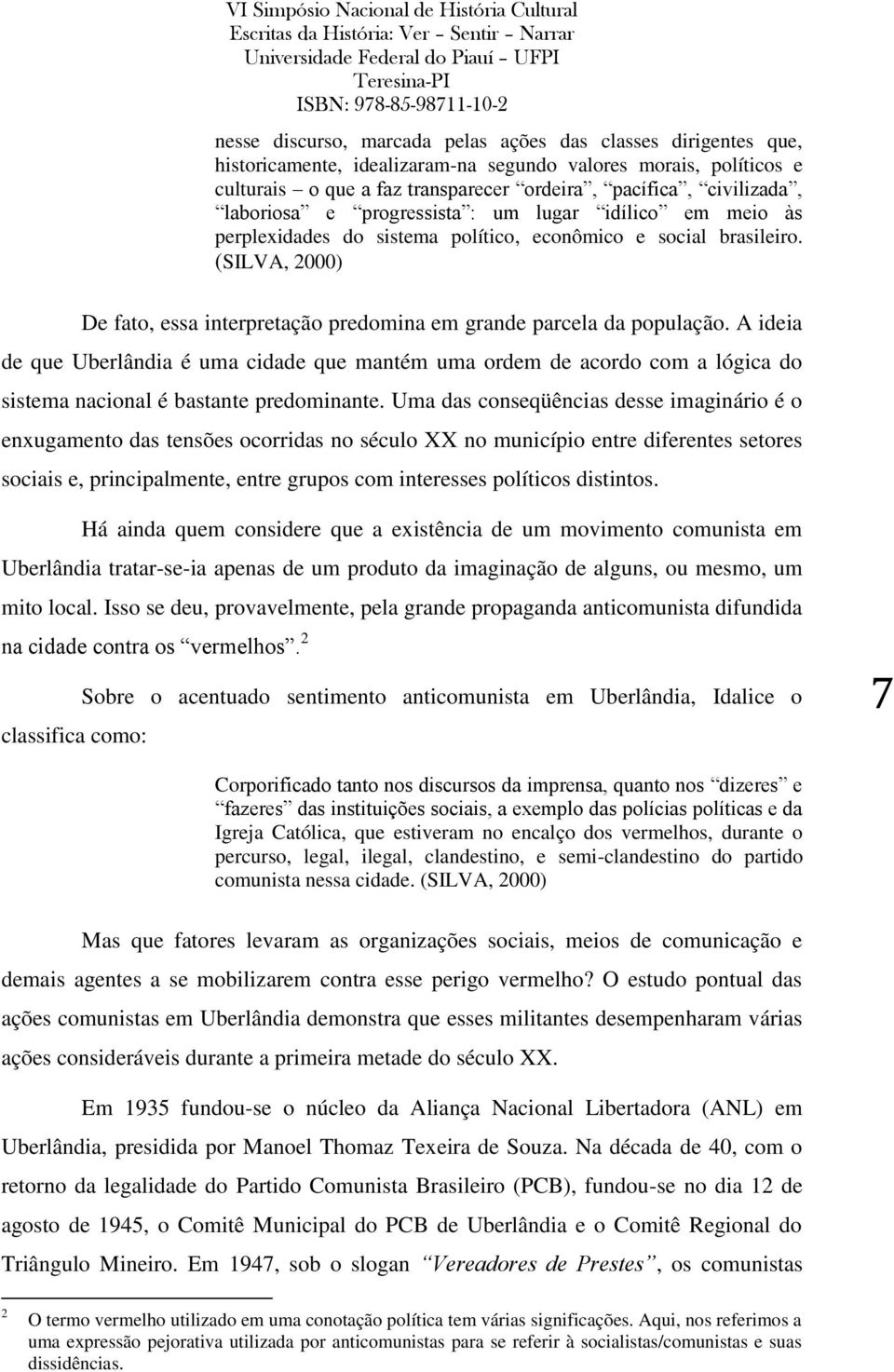 (SILVA, 2000) De fato, essa interpretação predomina em grande parcela da população.