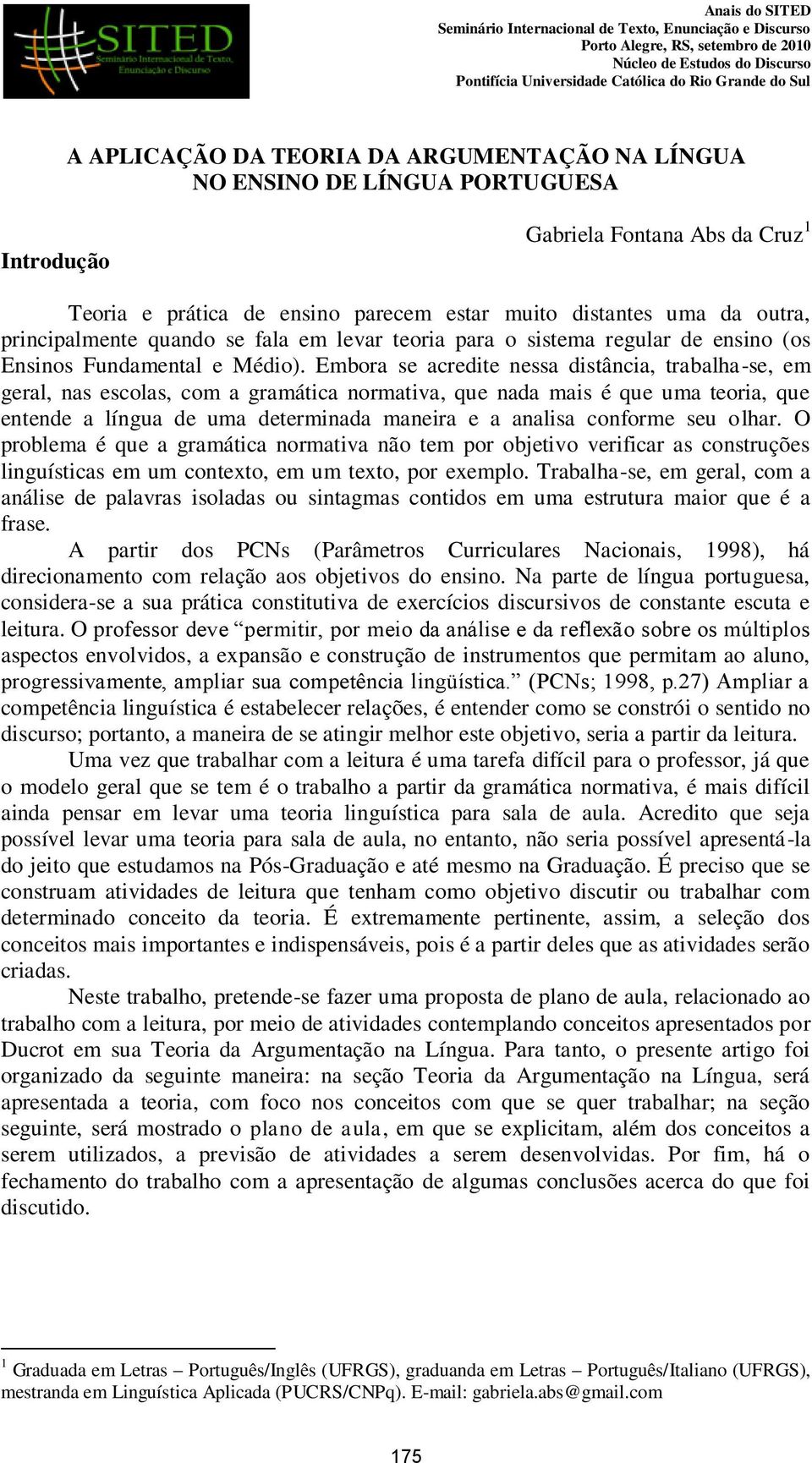 Embora se acredite nessa distância, trabalha-se, em geral, nas escolas, com a gramática normativa, que nada mais é que uma teoria, que entende a língua de uma determinada maneira e a analisa conforme