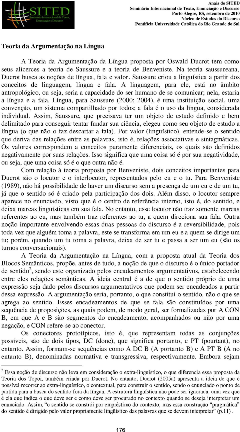 A linguagem, para ele, está no âmbito antropológico, ou seja, seria a capacidade do ser humano de se comunicar; nela, estaria a língua e a fala.