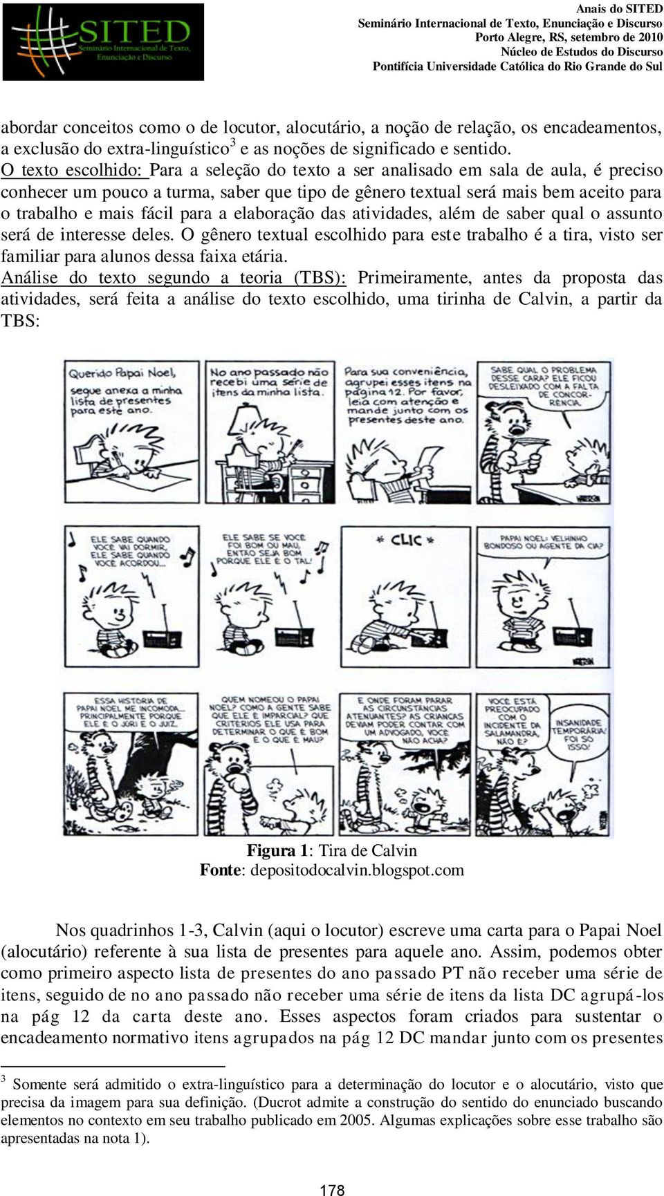 para a elaboração das atividades, além de saber qual o assunto será de interesse deles. O gênero textual escolhido para este trabalho é a tira, visto ser familiar para alunos dessa faixa etária.