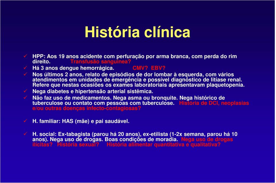 Refere que nestas ocasiões os exames laboratoriais apresentavam plaquetopenia. Nega diabetes e hipertensão arterial sistêmica. Não faz uso de medicamentos. Nega asma ou bronquite.