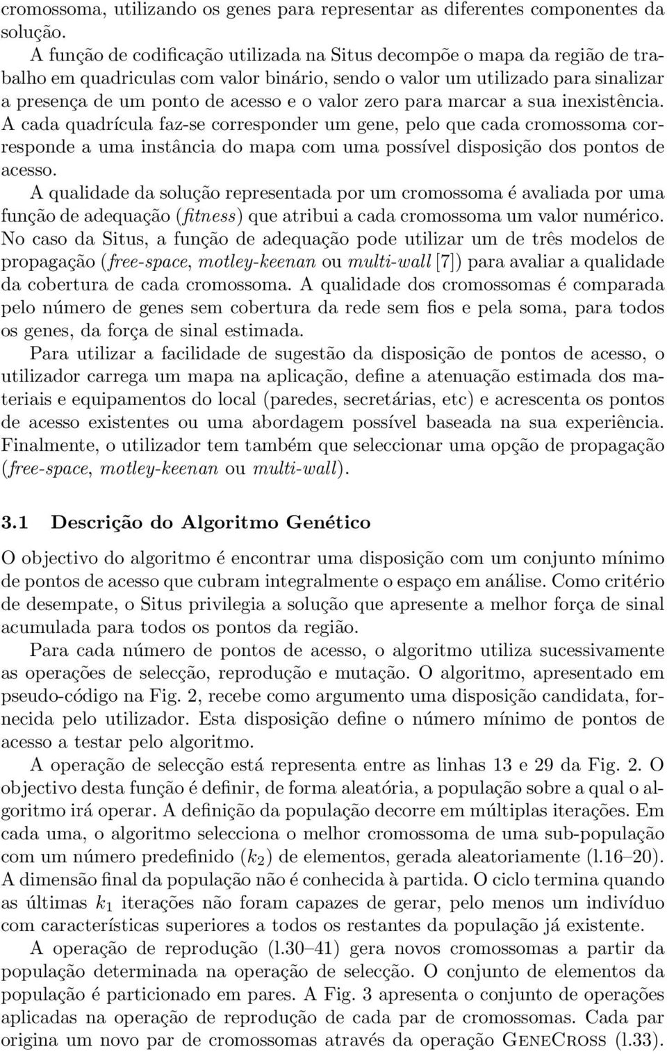 zero para marcar a sua inexistência. A cada quadrícula faz-se corresponder um gene, pelo que cada cromossoma corresponde a uma instância do mapa com uma possível disposição dos pontos de acesso.