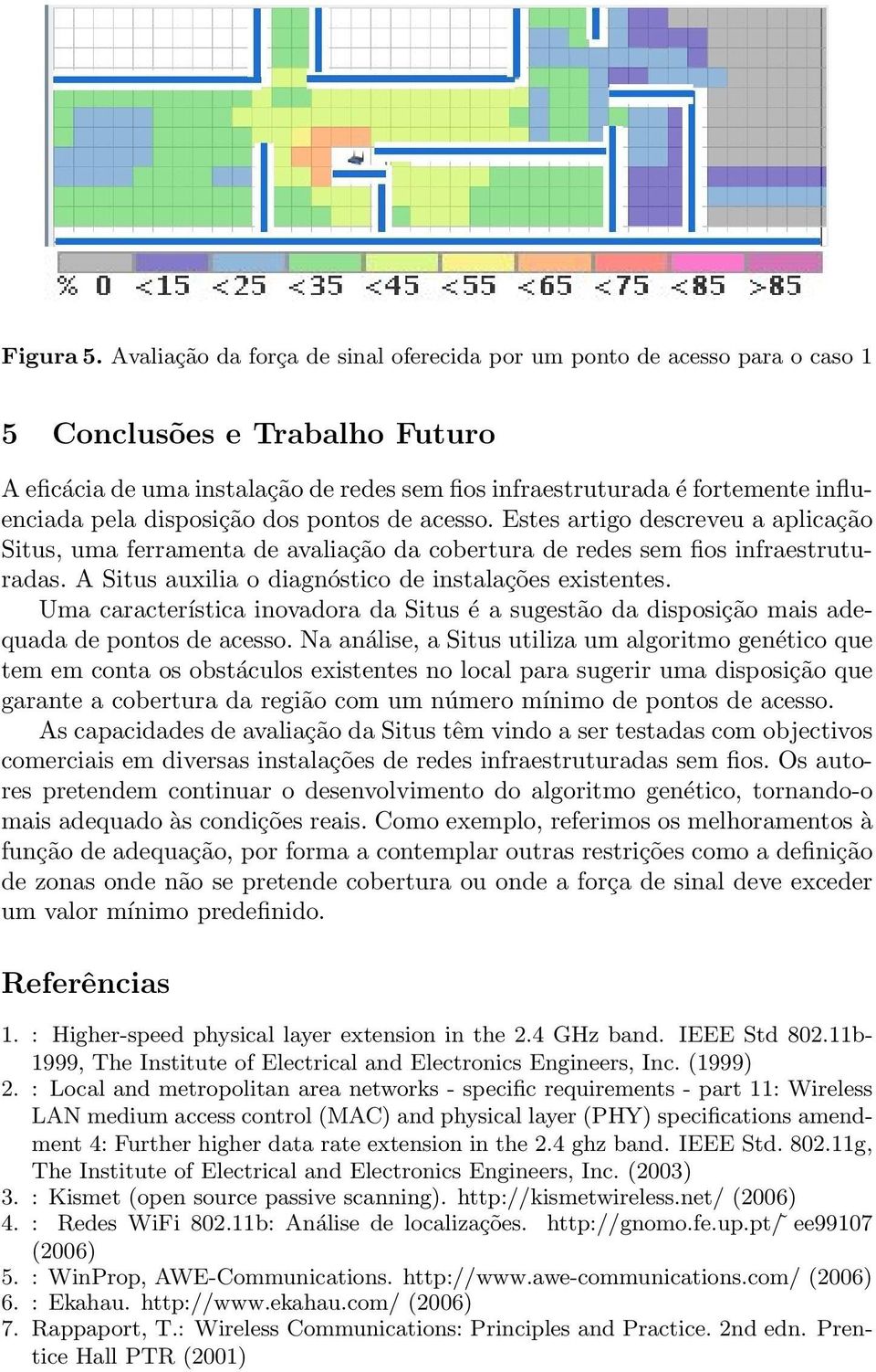 disposição dos pontos de acesso. Estes artigo descreveu a aplicação Situs, uma ferramenta de avaliação da cobertura de redes sem fios infraestruturadas.