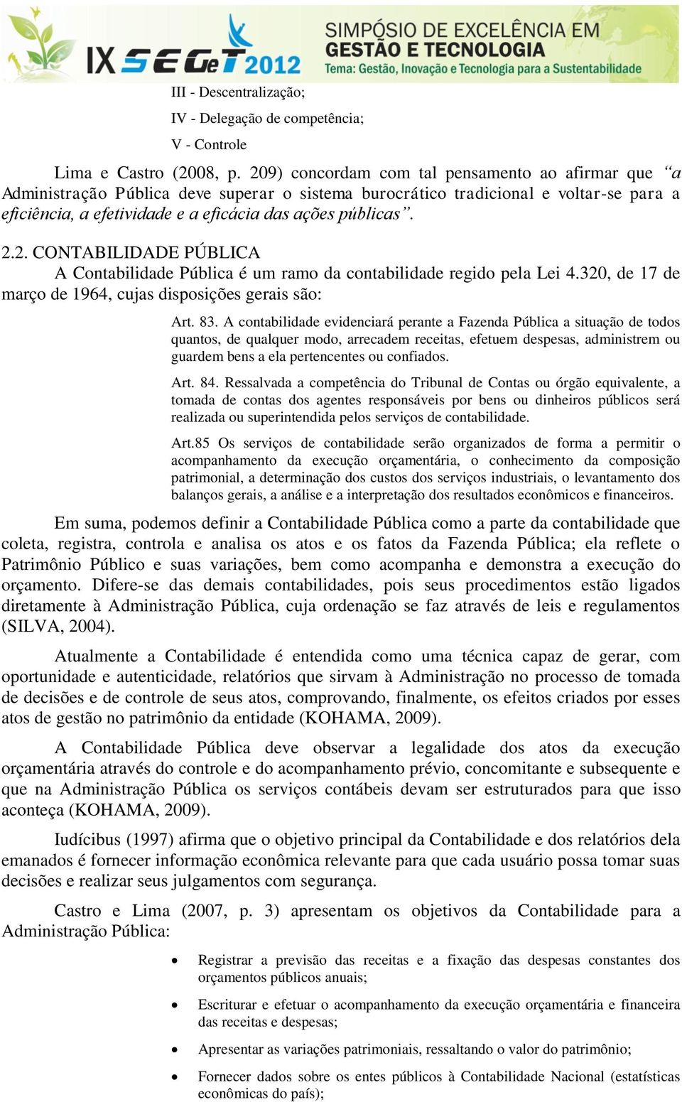 2. CONTABILIDADE PÚBLICA A Contabilidade Pública é um ramo da contabilidade regido pela Lei 4.320, de 17 de março de 1964, cujas disposições gerais são: Art. 83.