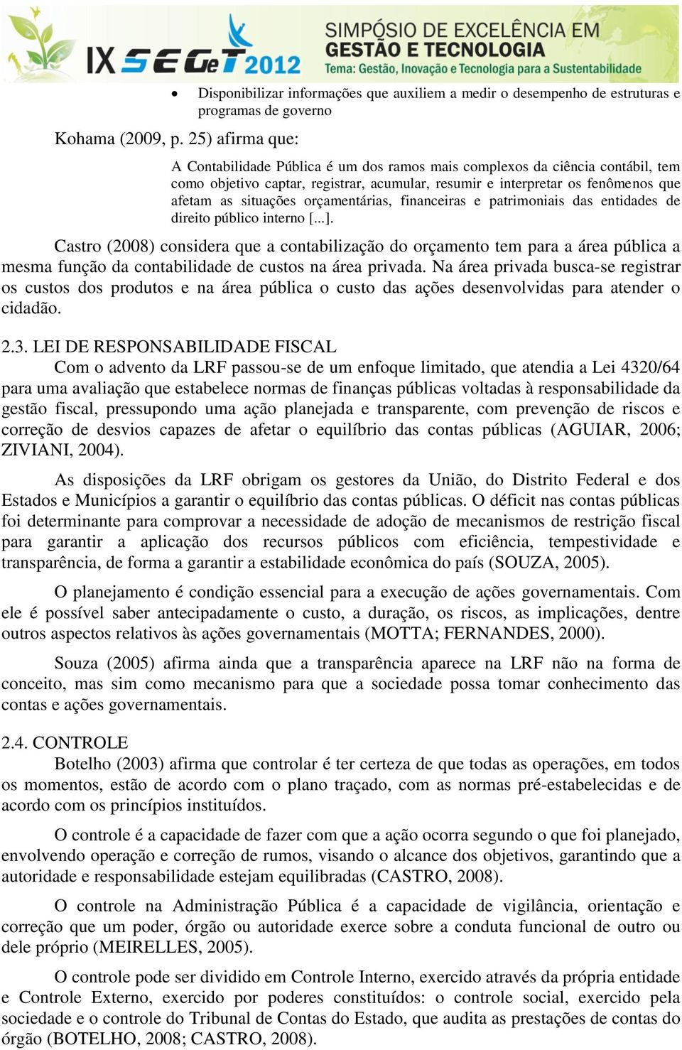 objetivo captar, registrar, acumular, resumir e interpretar os fenômenos que afetam as situações orçamentárias, financeiras e patrimoniais das entidades de direito público interno [...].