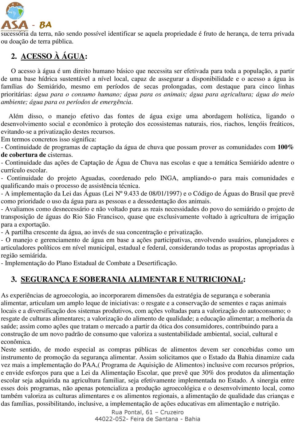 disponibilidade e o acesso a água às famílias do Semiárido, mesmo em períodos de secas prolongadas, com destaque para cinco linhas prioritárias: água para o consumo humano; água para os animais; água