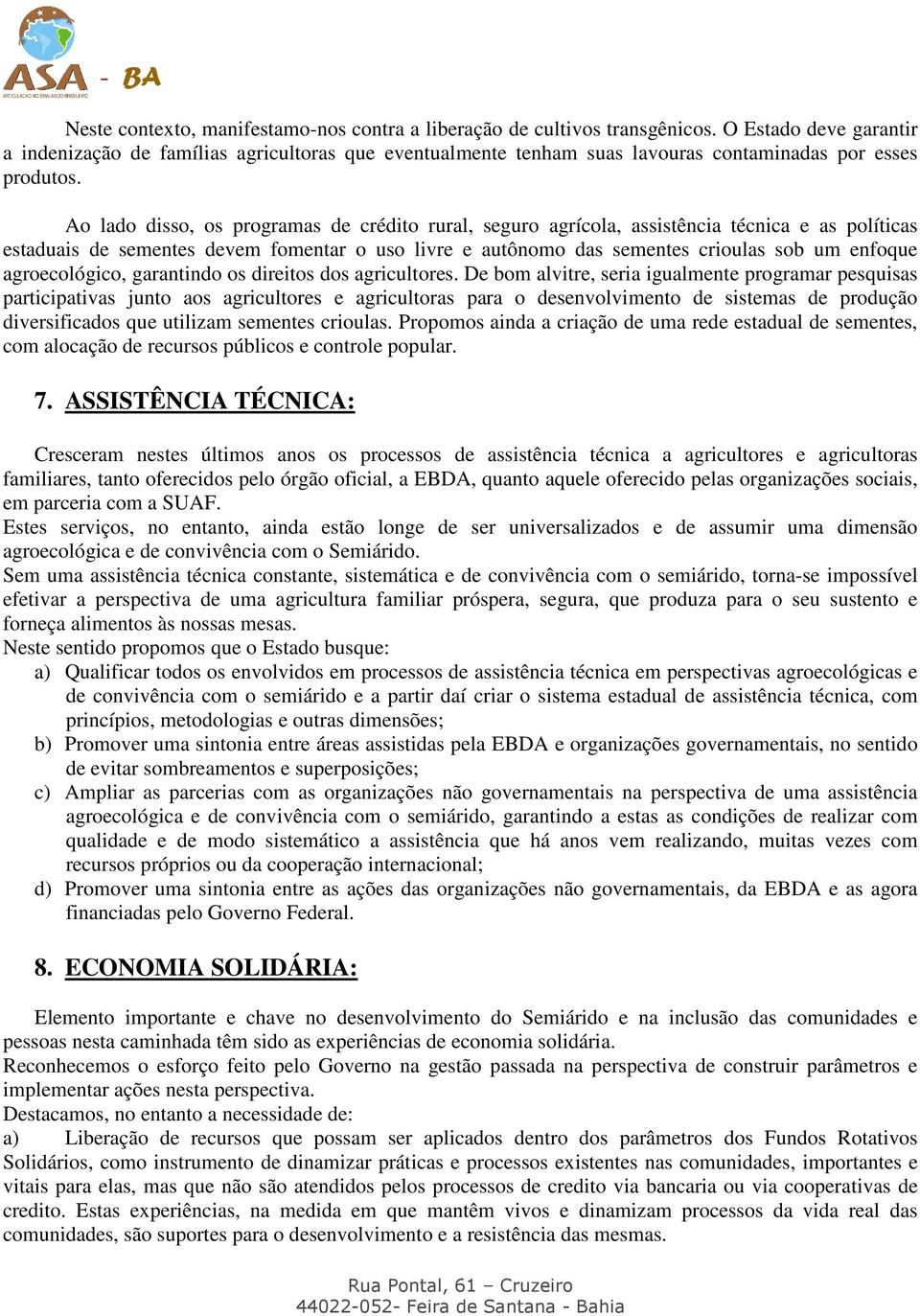 Ao lado disso, os programas de crédito rural, seguro agrícola, assistência técnica e as políticas estaduais de sementes devem fomentar o uso livre e autônomo das sementes crioulas sob um enfoque