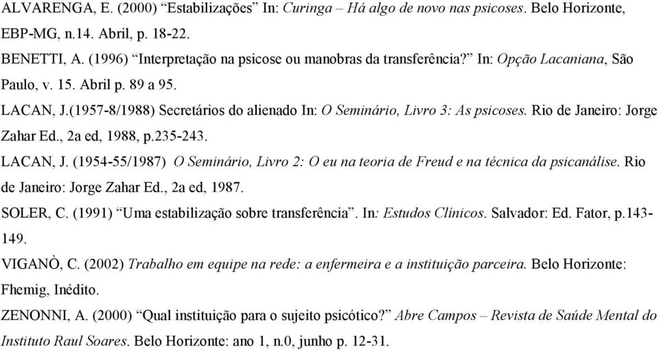 LACAN, J. (1954-55/1987) O Seminário, Livro 2: O eu na teoria de Freud e na técnica da psicanálise. Rio de Janeiro: Jorge Zahar Ed., 2a ed, 1987. SOLER, C.