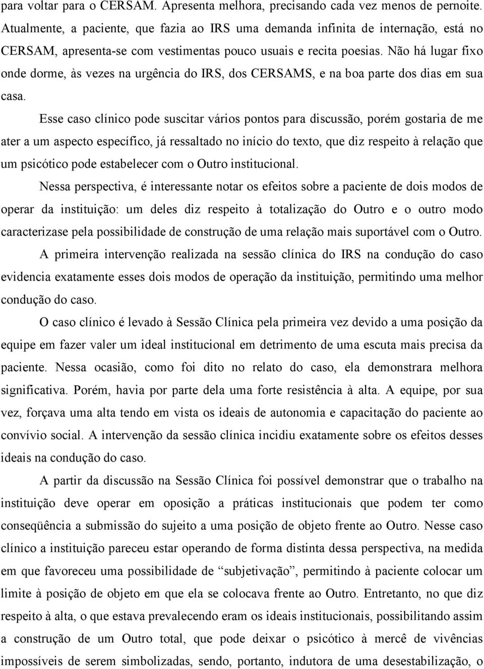 Não há lugar fixo onde dorme, às vezes na urgência do IRS, dos CERSAMS, e na boa parte dos dias em sua casa.