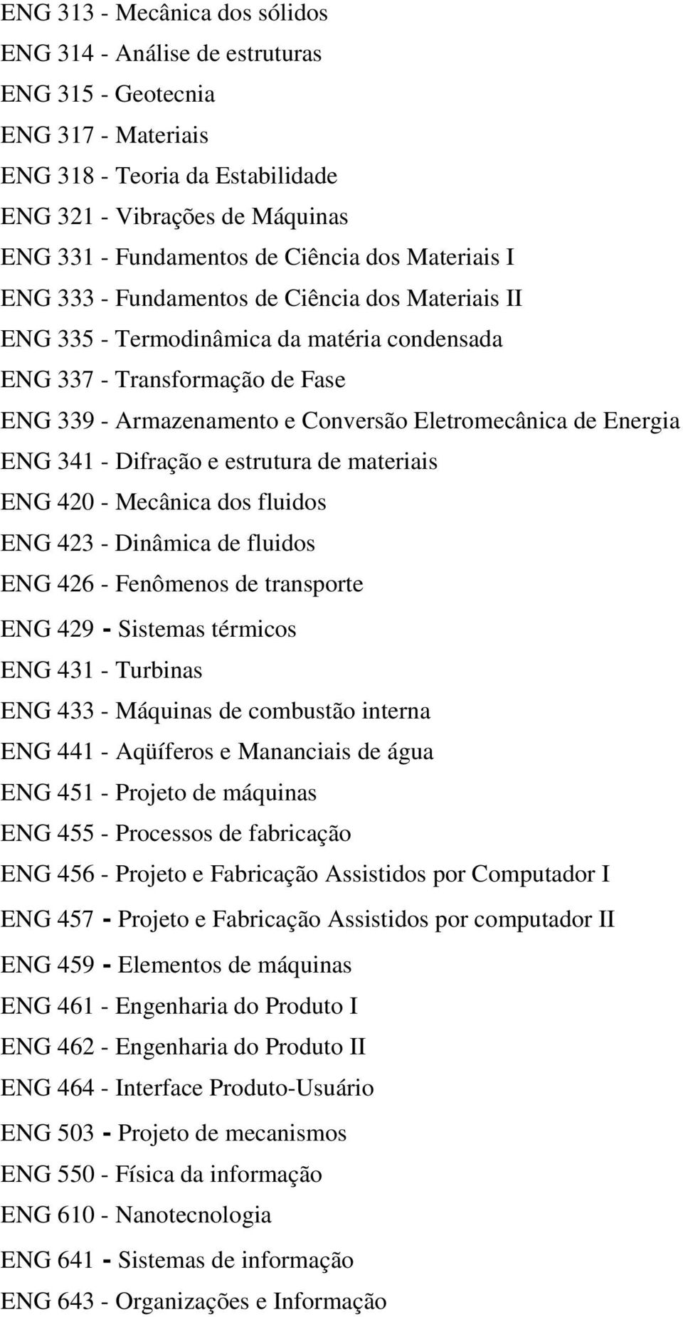 Eletromecânica de Energia ENG 341 - Difração e estrutura de materiais ENG 420 - Mecânica dos fluidos ENG 423 - Dinâmica de fluidos ENG 426 - Fenômenos de transporte ENG 429 - Sistemas térmicos ENG