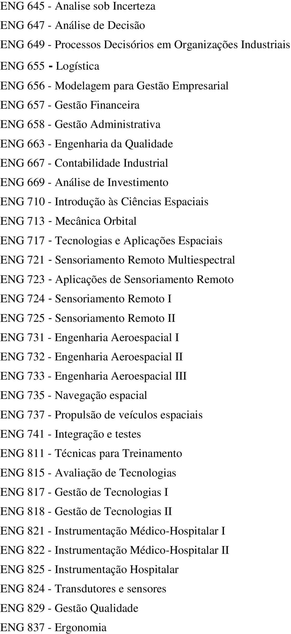 713 - Mecânica Orbital ENG 717 - Tecnologias e Aplicações Espaciais ENG 721 - Sensoriamento Remoto Multiespectral ENG 723 - Aplicações de Sensoriamento Remoto ENG 724 - Sensoriamento Remoto I ENG 725