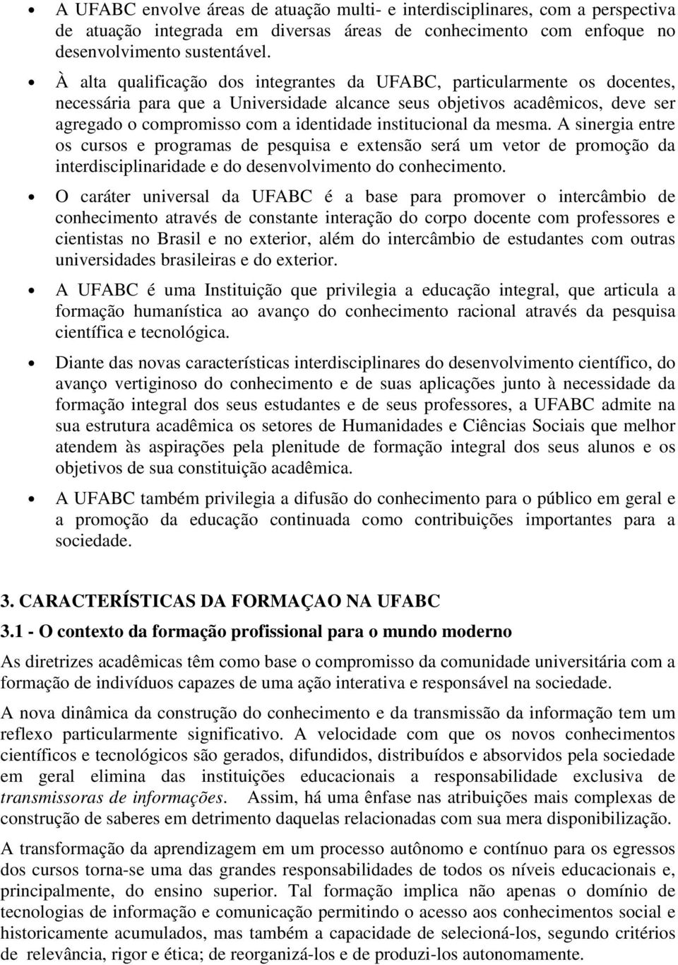 institucional da mesma. A sinergia entre os cursos e programas de pesquisa e extensão será um vetor de promoção da interdisciplinaridade e do desenvolvimento do conhecimento.