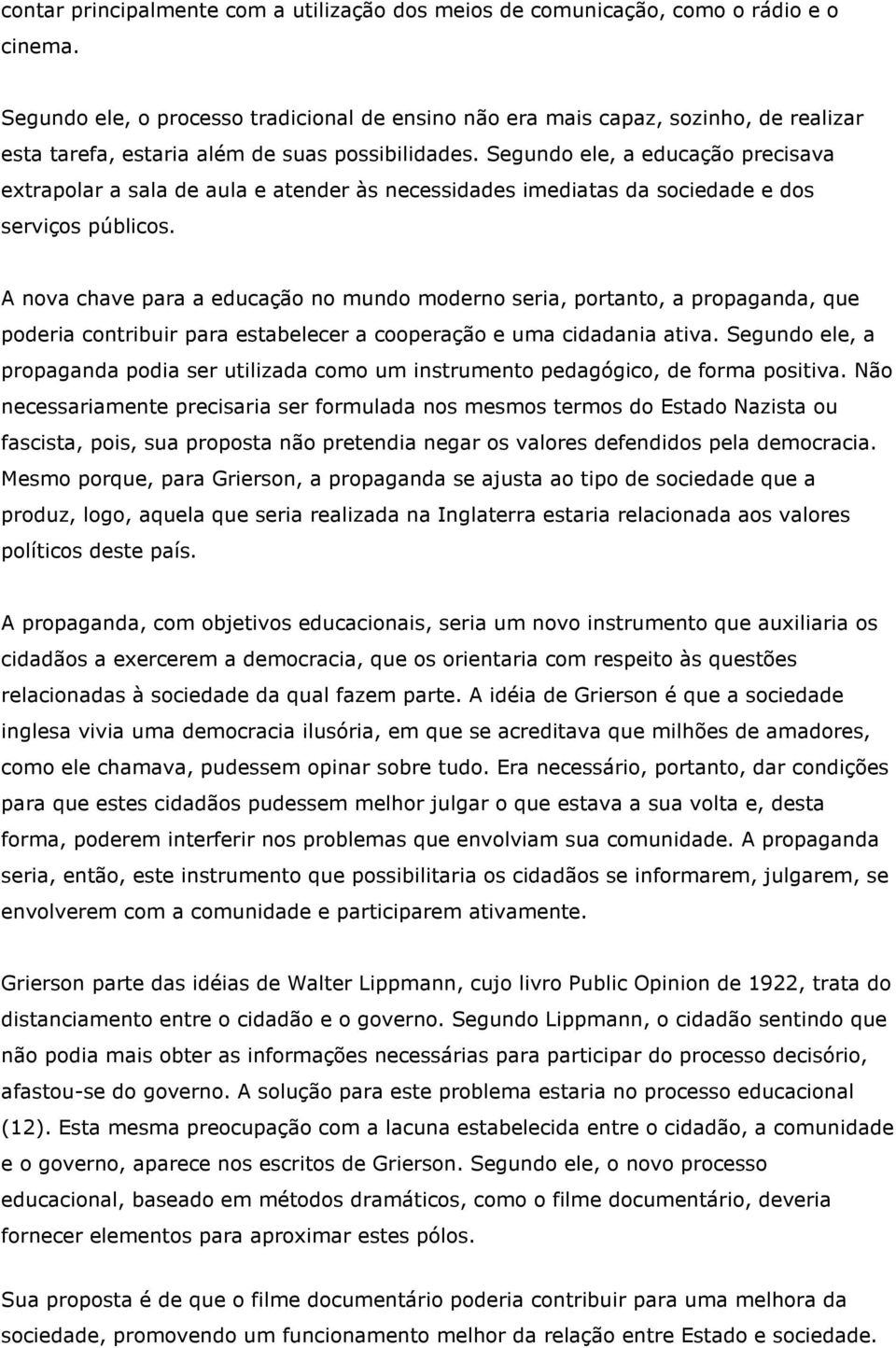 Segundo ele, a educação precisava extrapolar a sala de aula e atender às necessidades imediatas da sociedade e dos serviços públicos.