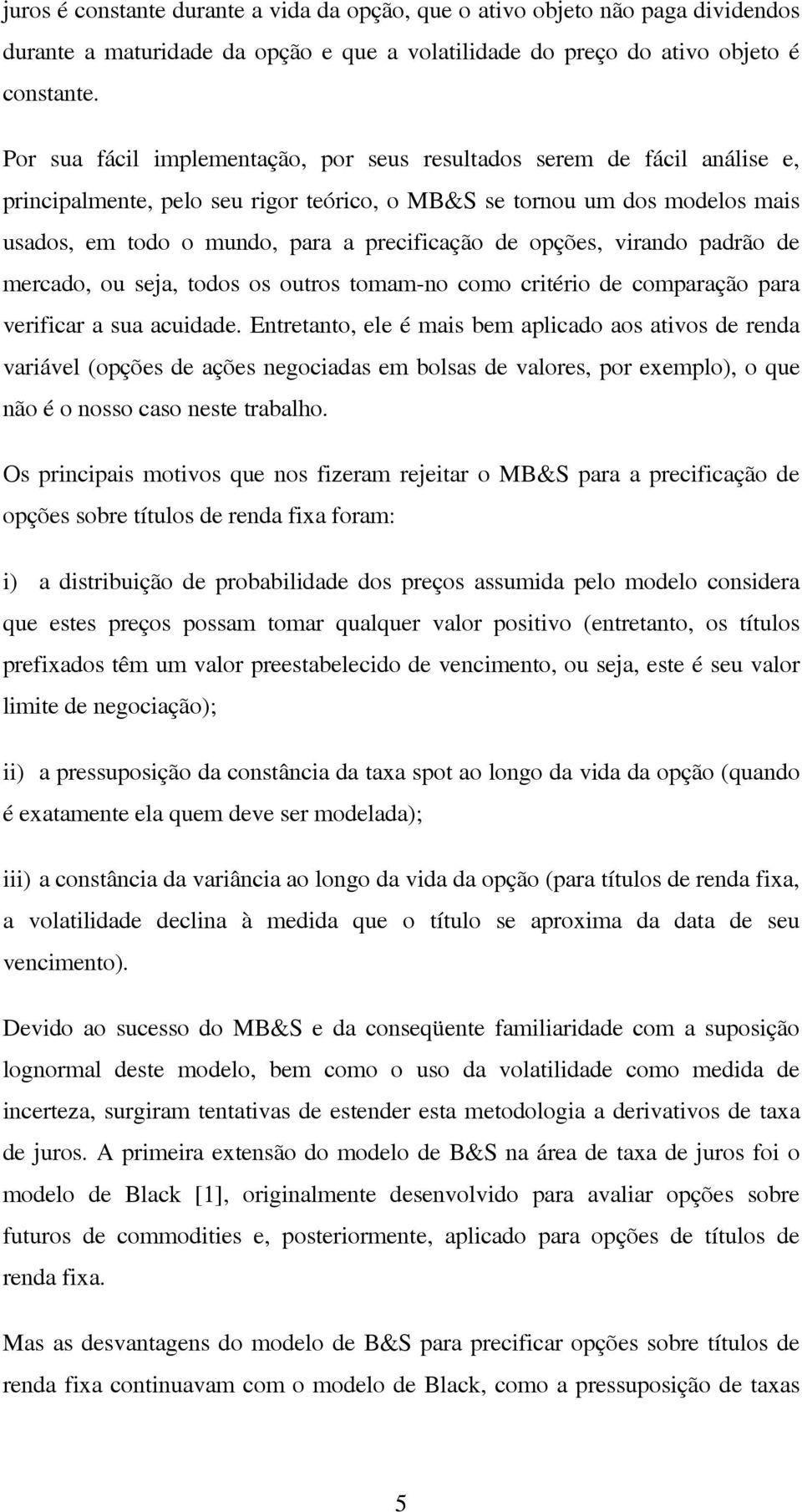 opções, virando padrão de mercado, ou seja, todos os outros tomam-no como critério de comparação para verificar a sua acuidade.