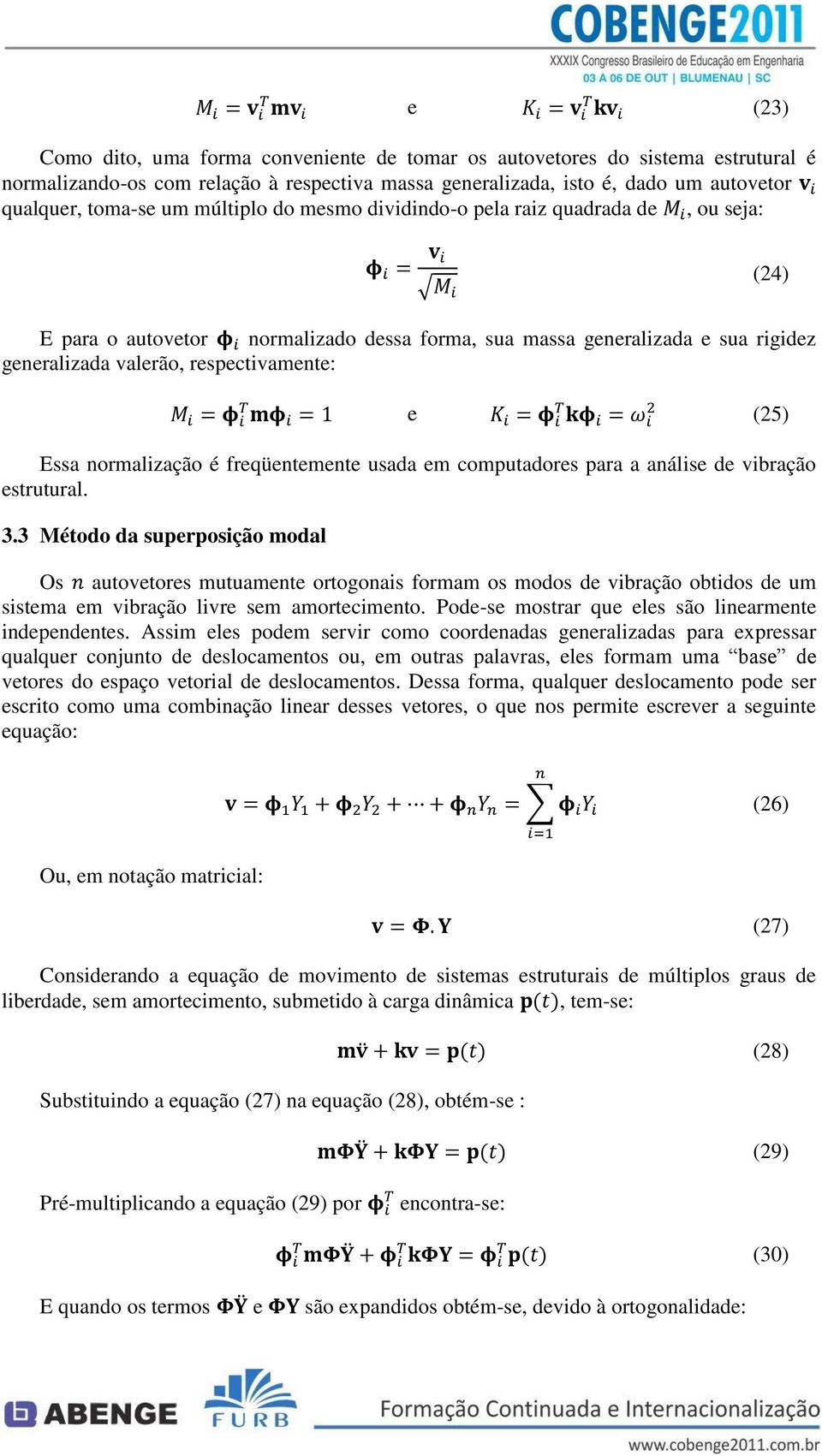 normalização é freqüentemente usada em computadores para a análise de vibração estrutural. 3.