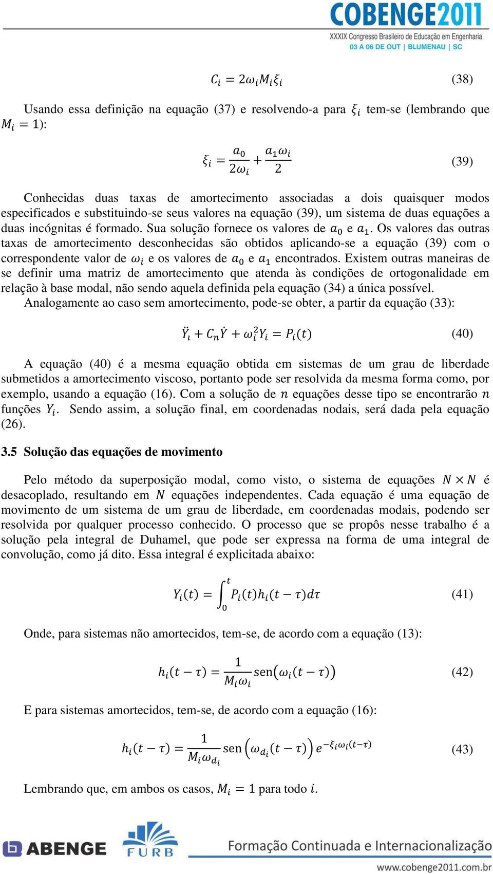 Os valores das outras taxas de amortecimento desconhecidas são obtidos aplicando-se a equação (39) com o correspondente valor de e os valores de e encontrados.