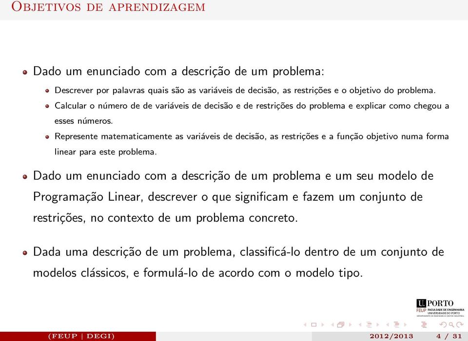 Represente matematicamente as variáveis de decisão, as restrições e a função objetivo numa forma linear para este problema.