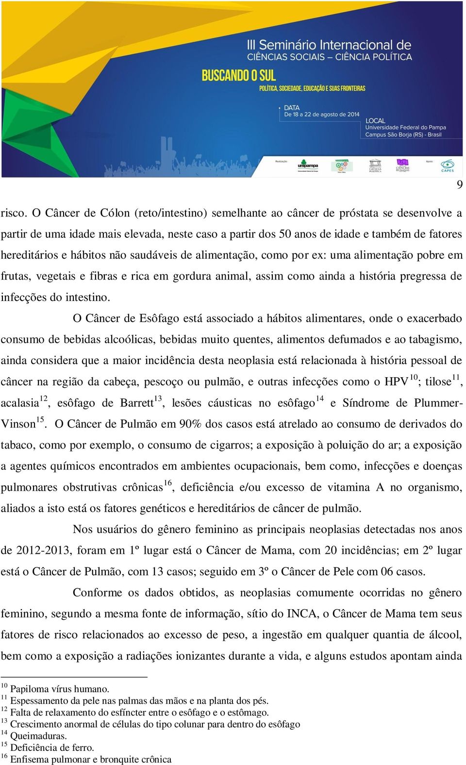 hábitos não saudáveis de alimentação, como por ex: uma alimentação pobre em frutas, vegetais e fibras e rica em gordura animal, assim como ainda a história pregressa de infecções do intestino.