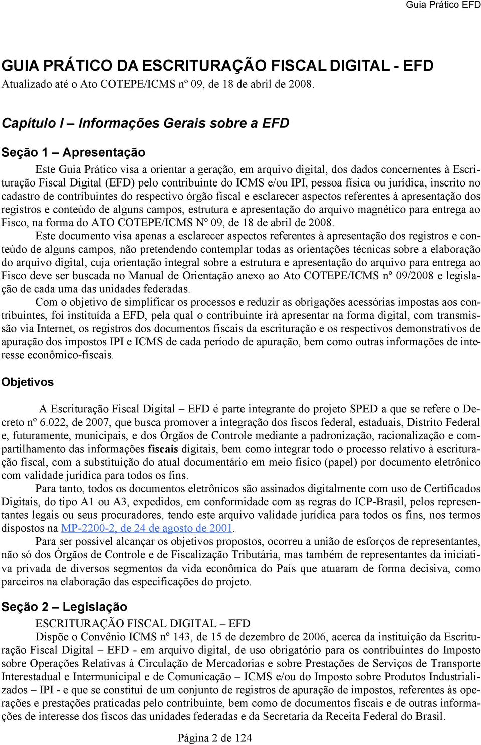 contribuinte do ICMS e/ou IPI, pessoa física ou jurídica, inscrito no cadastro de contribuintes do respectivo órgão fiscal e esclarecer aspectos referentes à apresentação dos registros e conteúdo de