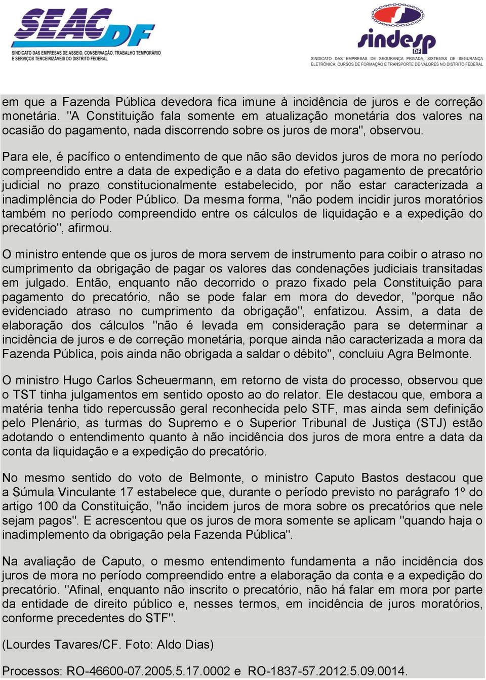 Para ele, é pacífico o entendimento de que não são devidos juros de mora no período compreendido entre a data de expedição e a data do efetivo pagamento de precatório judicial no prazo