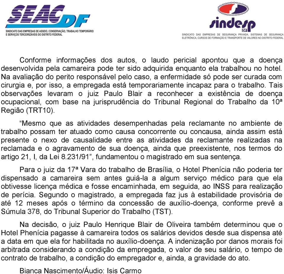 Tais observações levaram o juiz Paulo Blair a reconhecer a existência de doença ocupacional, com base na jurisprudência do Tribunal Regional do Trabalho da 10ª Região (TRT10).