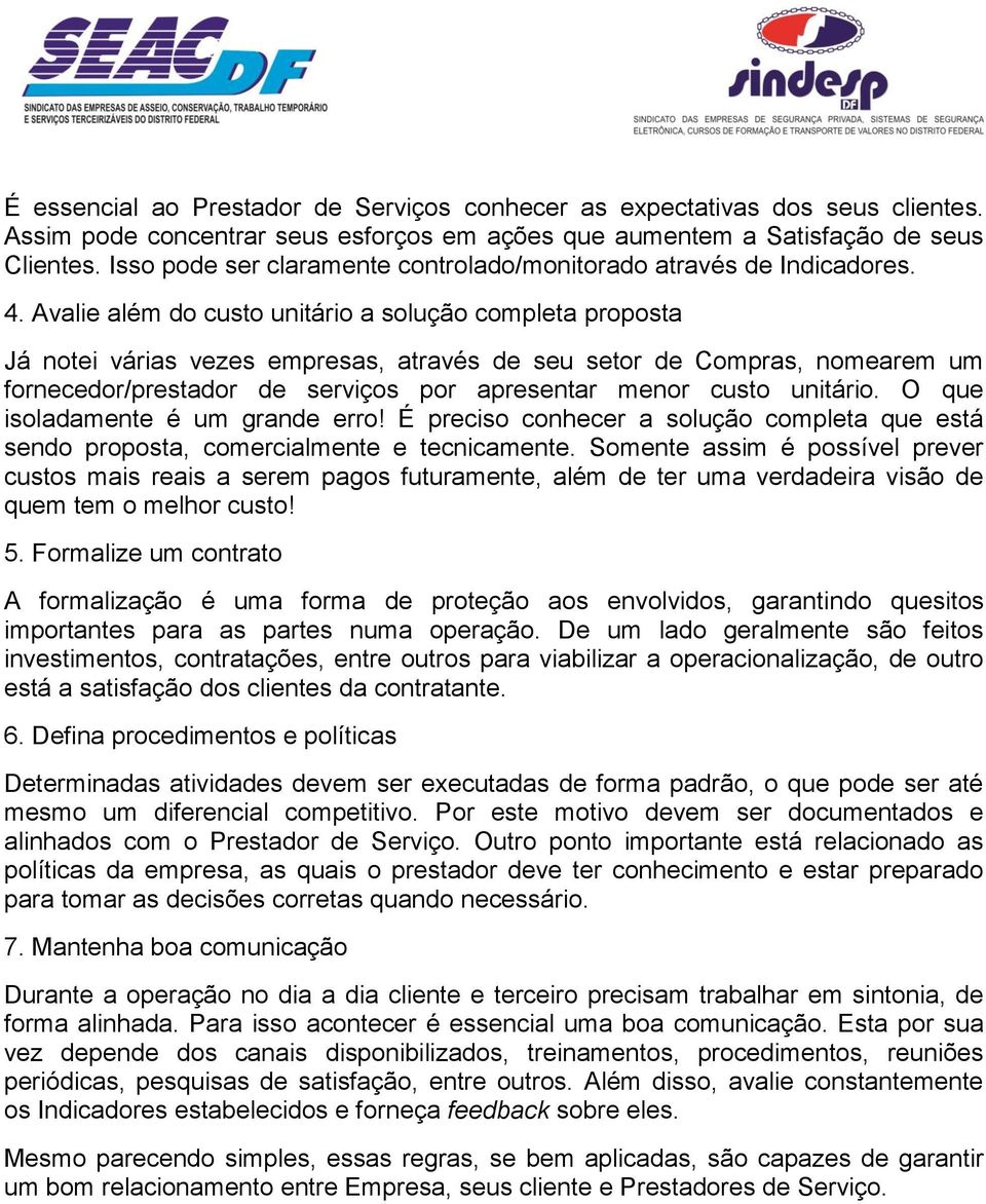 Avalie além do custo unitário a solução completa proposta Já notei várias vezes empresas, através de seu setor de Compras, nomearem um fornecedor/prestador de serviços por apresentar menor custo