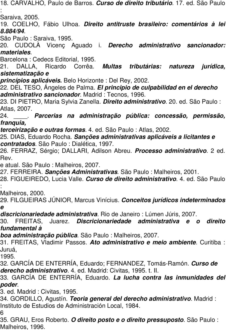 Multas tributárias: natureza jurídica, sistematização e princípios aplicáveis. Belo Horizonte : Del Rey, 2002. 22. DEL TESO, Ángeles de Palma.