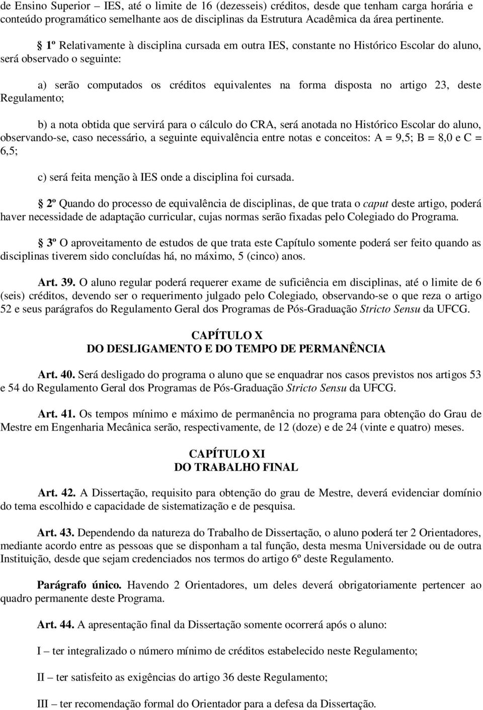 deste Regulamento; b) a nota obtida que servirá para o cálculo do CRA, será anotada no Histórico Escolar do aluno, observando-se, caso necessário, a seguinte equivalência entre notas e conceitos: A =