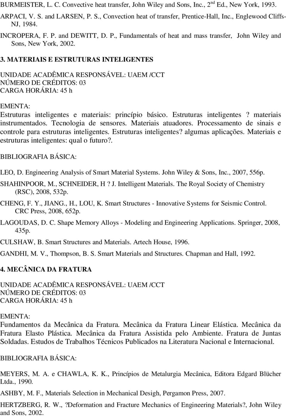 MATERIAIS E ESTRUTURAS INTELIGENTES UNIDADE ACADÊMICA RESPONSÁVEL: UAEM /CCT Estruturas inteligentes e materiais: princípio básico. Estruturas inteligentes? materiais instrumentados.