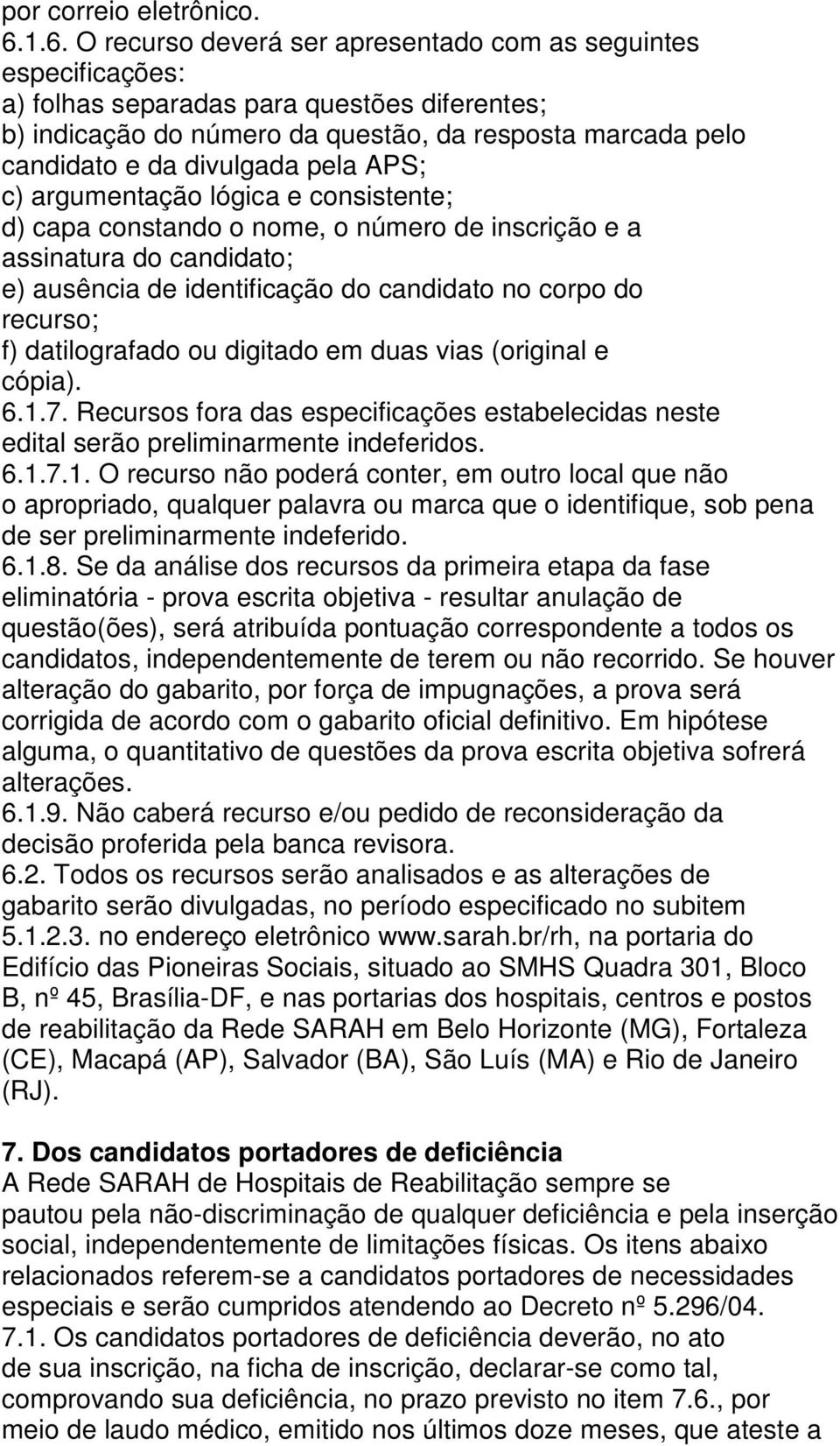 divulgada pela APS; c) argumentação lógica e consistente; d) capa constando o nome, o número de inscrição e a assinatura do candidato; e) ausência de identificação do candidato no corpo do recurso;