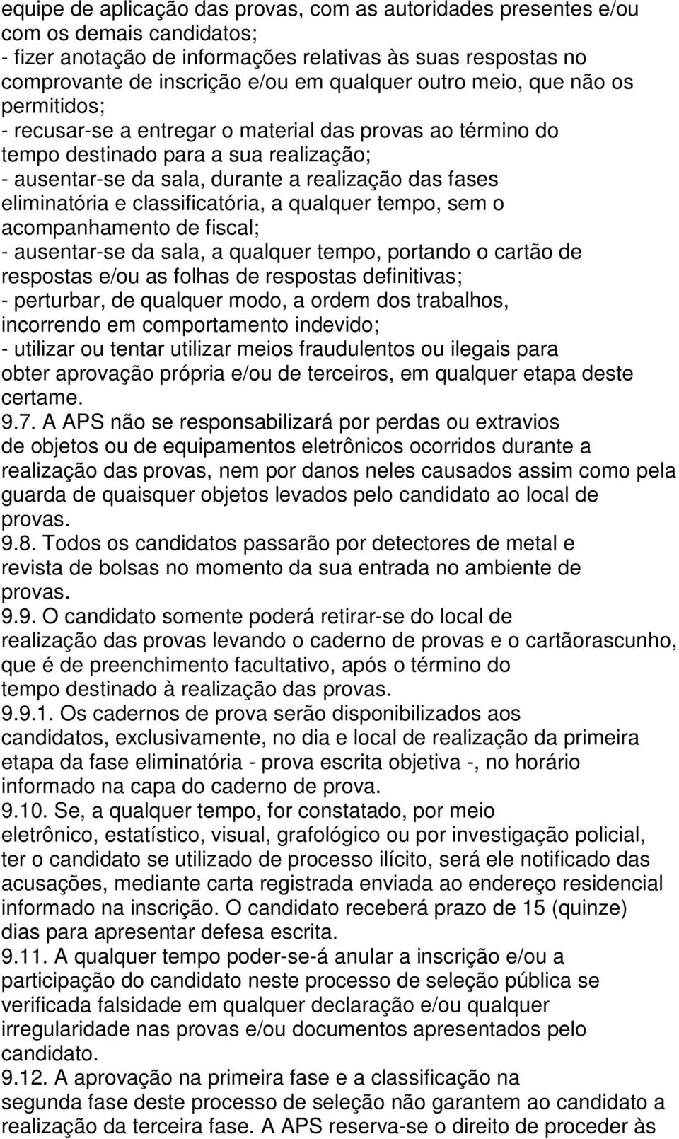 eliminatória e classificatória, a qualquer tempo, sem o acompanhamento de fiscal; - ausentar-se da sala, a qualquer tempo, portando o cartão de respostas e/ou as folhas de respostas definitivas; -