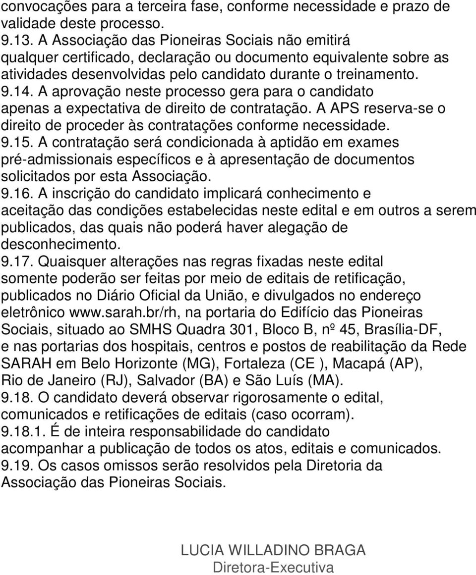 A aprovação neste processo gera para o candidato apenas a expectativa de direito de contratação. A APS reserva-se o direito de proceder às contratações conforme necessidade. 9.15.