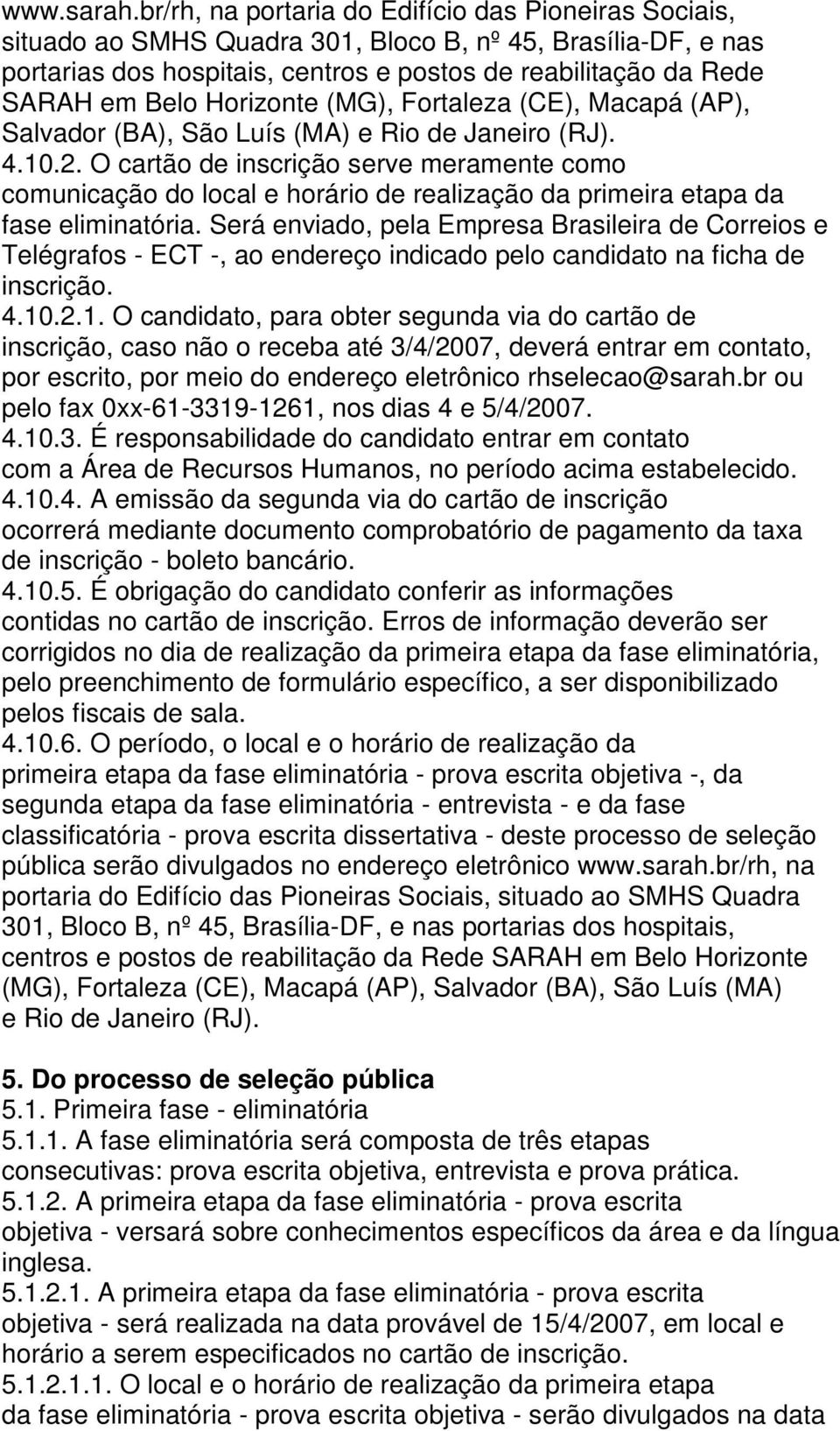 Horizonte (MG), Fortaleza (CE), Macapá (AP), Salvador (BA), São Luís (MA) e Rio de Janeiro (RJ). 4.10.2.