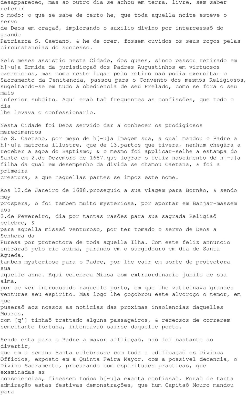 Seis meses assistio nesta Cidade, dos quaes, sinco passou retirado em h[~u]a Ermida da jurisdicçaõ dos Padres Augustinhos em virtuosos exercicios, mas como neste lugar pelo retiro naõ podia exercitar