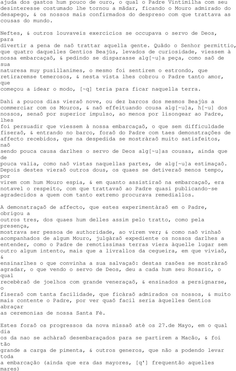 Quãdo o Senhor permittio, que quatro daquelles Gentios Beajùs, levados de curiosidade, viessem à nossa embarcaçaõ, & pedindo se disparasse alg[~u]a peça, como saõ de sua naturesa muy pusillanimes, o