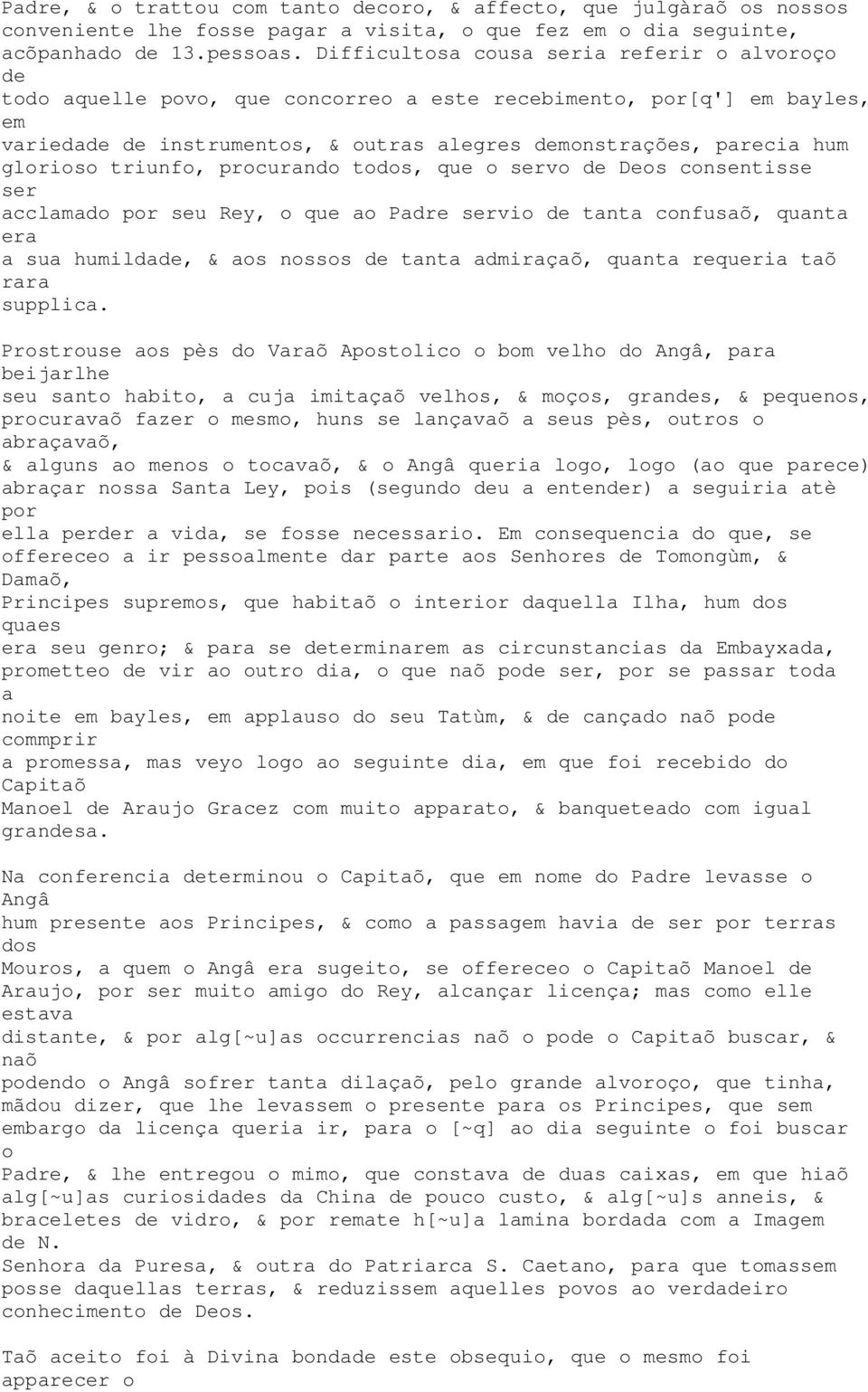 glorioso triunfo, procurando todos, que o servo de Deos consentisse ser acclamado por seu Rey, o que ao Padre servio de tanta confusaõ, quanta era a sua humildade, & aos nossos de tanta admiraçaõ,