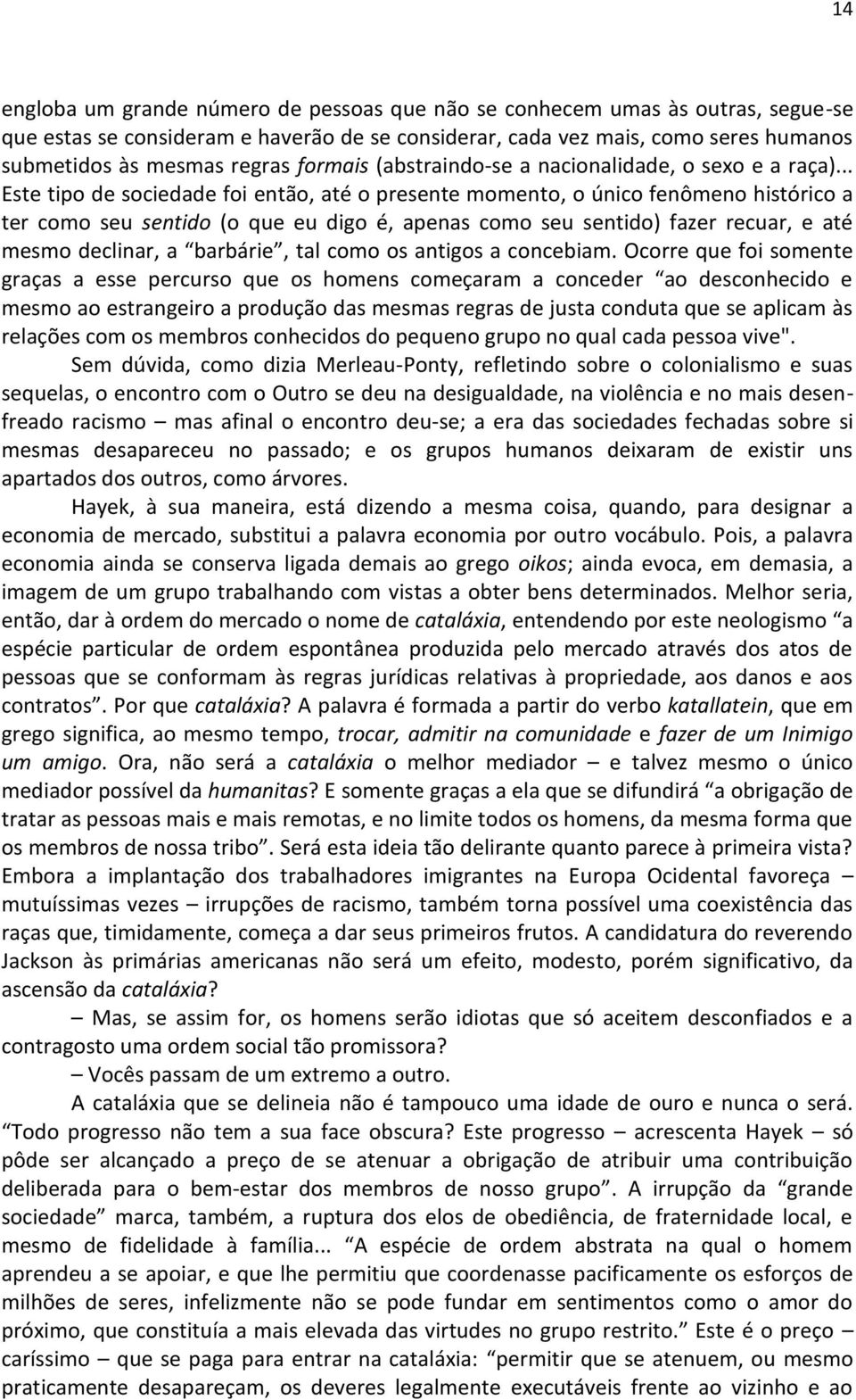 .. Este tipo de sociedade foi então, até o presente momento, o único fenômeno histórico a ter como seu sentido (o que eu digo é, apenas como seu sentido) fazer recuar, e até mesmo declinar, a