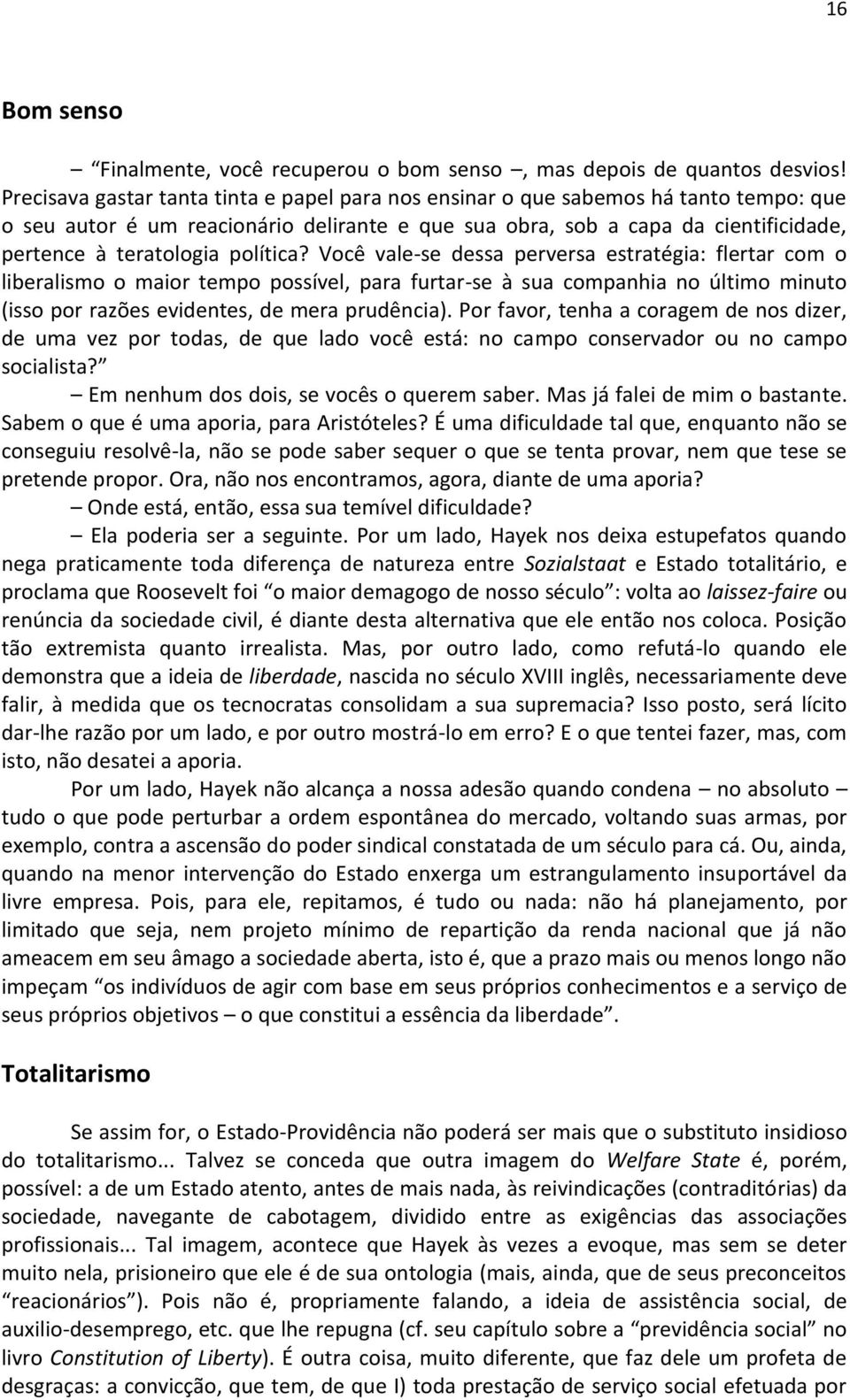 política? Você vale-se dessa perversa estratégia: flertar com o liberalismo o maior tempo possível, para furtar-se à sua companhia no último minuto (isso por razões evidentes, de mera prudência).