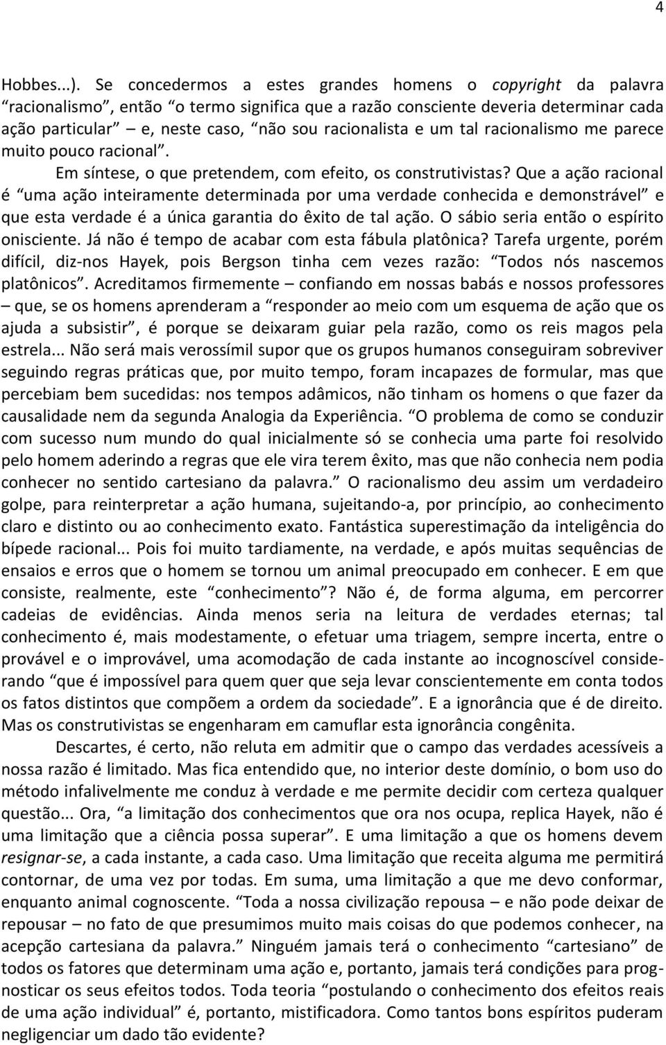 um tal racionalismo me parece muito pouco racional. Em síntese, o que pretendem, com efeito, os construtivistas?