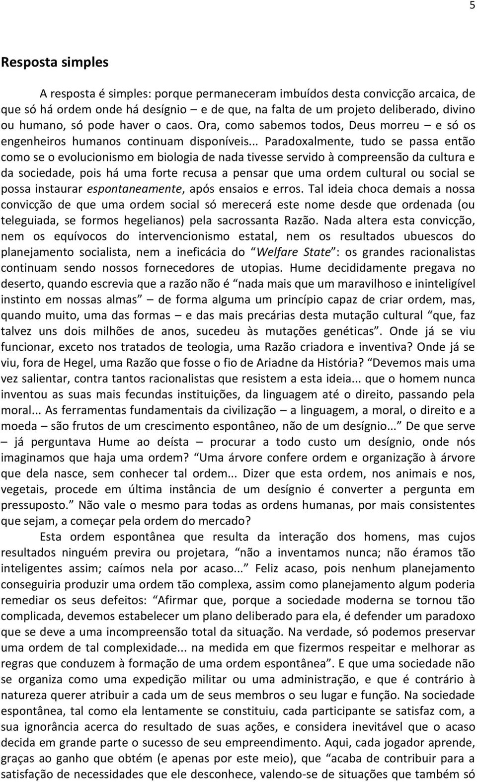 .. Paradoxalmente, tudo se passa então como se o evolucionismo em biologia de nada tivesse servido à compreensão da cultura e da sociedade, pois há uma forte recusa a pensar que uma ordem cultural ou