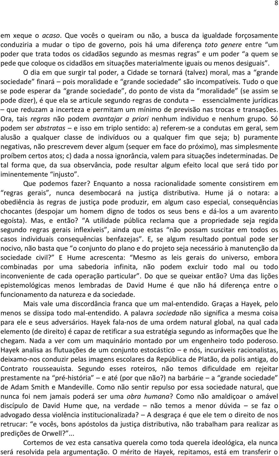 regras e um poder a quem se pede que coloque os cidadãos em situações materialmente iguais ou menos desiguais.