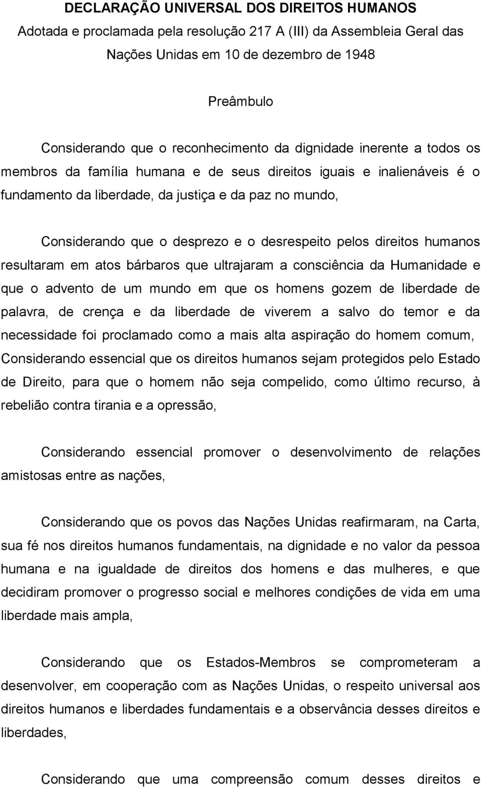 desrespeito pelos direitos humanos resultaram em atos bárbaros que ultrajaram a consciência da Humanidade e que o advento de um mundo em que os homens gozem de liberdade de palavra, de crença e da