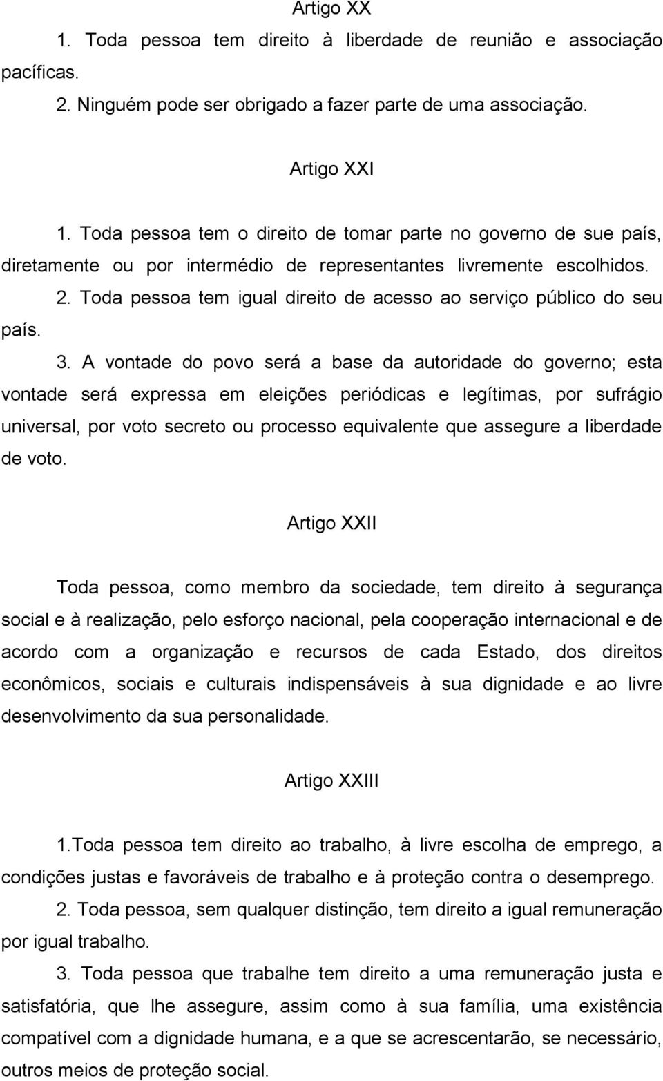 Toda pessoa tem igual direito de acesso ao serviço público do seu país. 3.