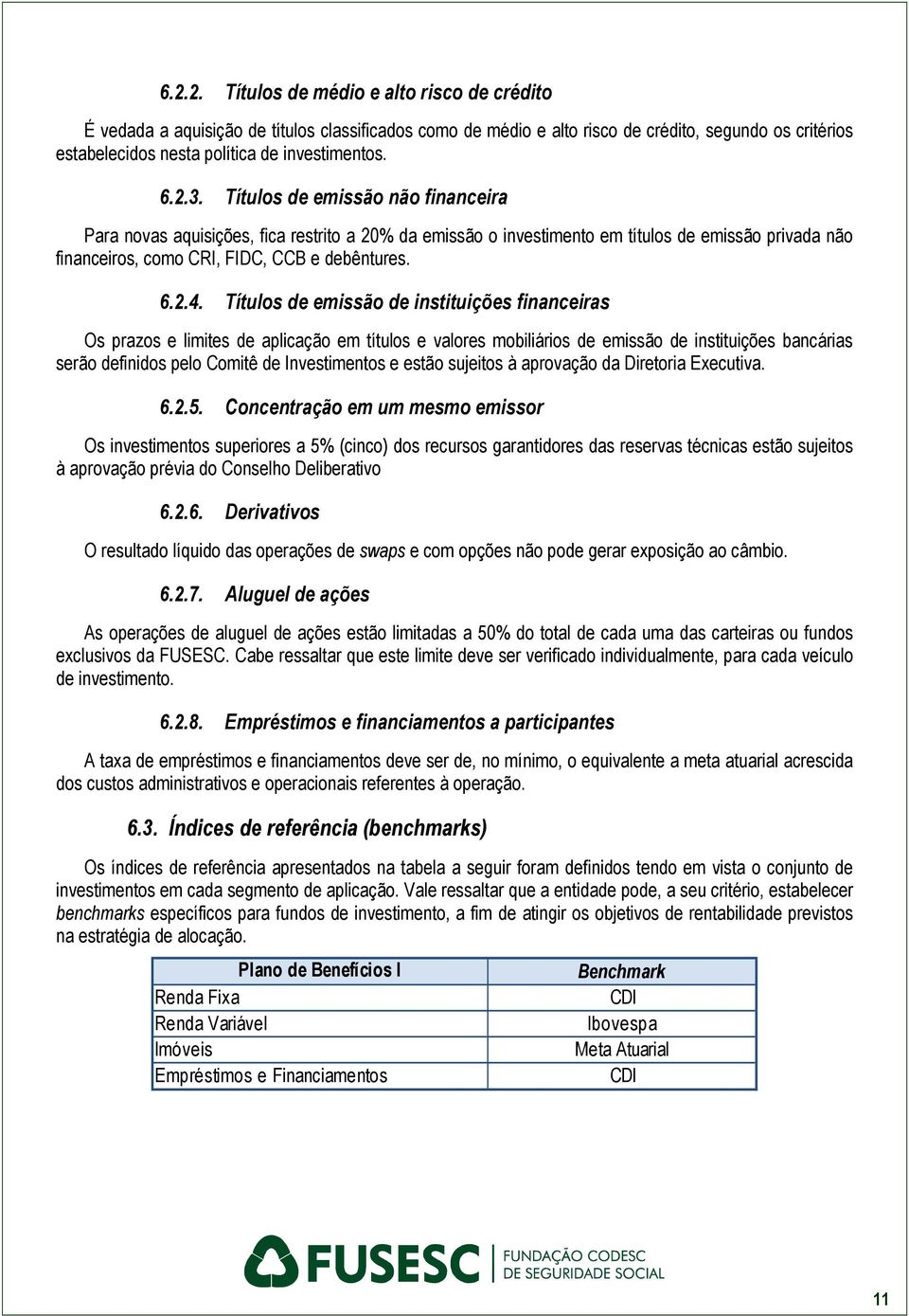 Títulos de emissão de instituições financeiras Os prazos e limites de aplicação em títulos e valores mobiliários de emissão de instituições bancárias serão definidos pelo Comitê de Investimentos e