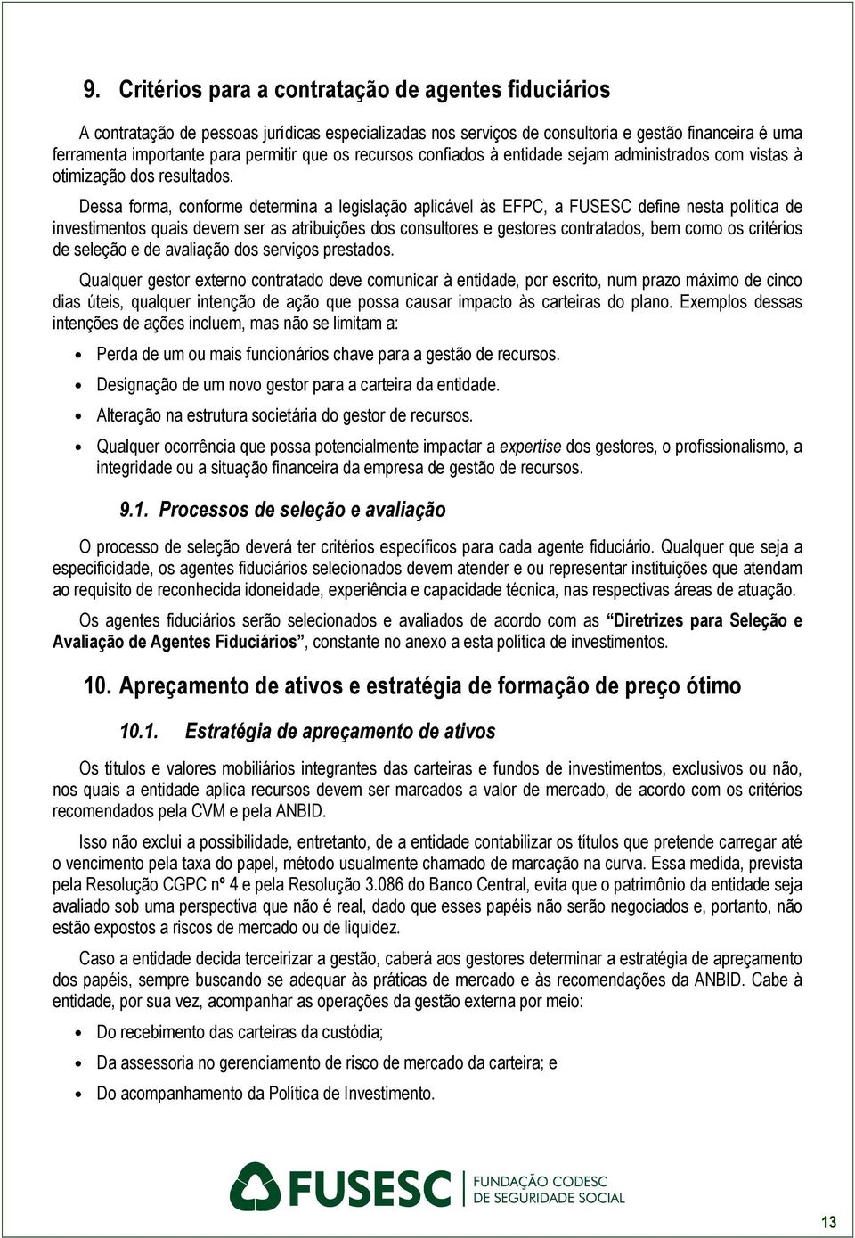 Dessa forma, conforme determina a legislação aplicável às EFPC, a FUSESC define nesta política de investimentos quais devem ser as atribuições dos consultores e gestores contratados, bem como os